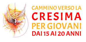 Itinerario verso la Cresima per giovani dai 15 ai 20 anni Itinerario verso la Cresima per giovani dai 15 ai 20 anni