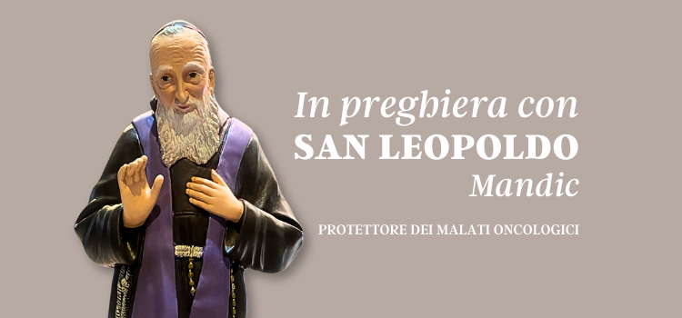 Festa di S. Leopoldo Mandić protettore dei malati oncologici Festa di S. Leopoldo Mandić protettore dei malati oncologici